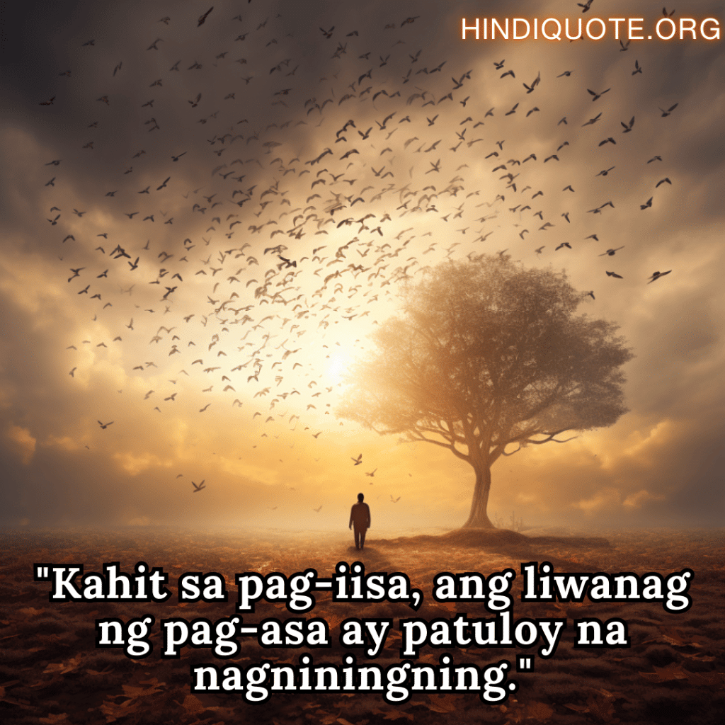 Alone Quotes In Tagalog For Hope And Healing "Kahit sa pag-iisa, ang liwanag ng pag-asa ay patuloy na nagniningning."