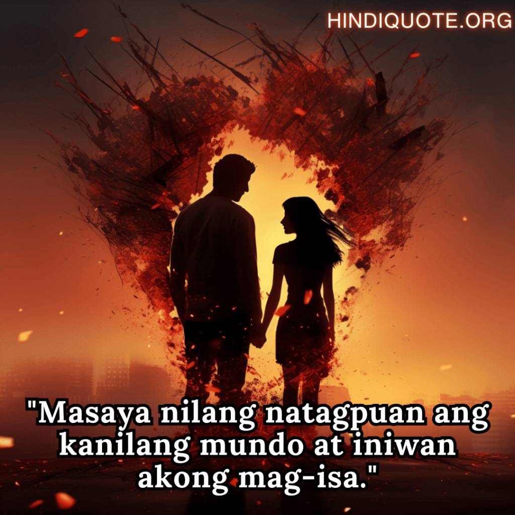 Sad Breakup Quotes in Tagalog "Masaya nilang natagpuan ang kanilang mundo at iniwan akong mag-isa."