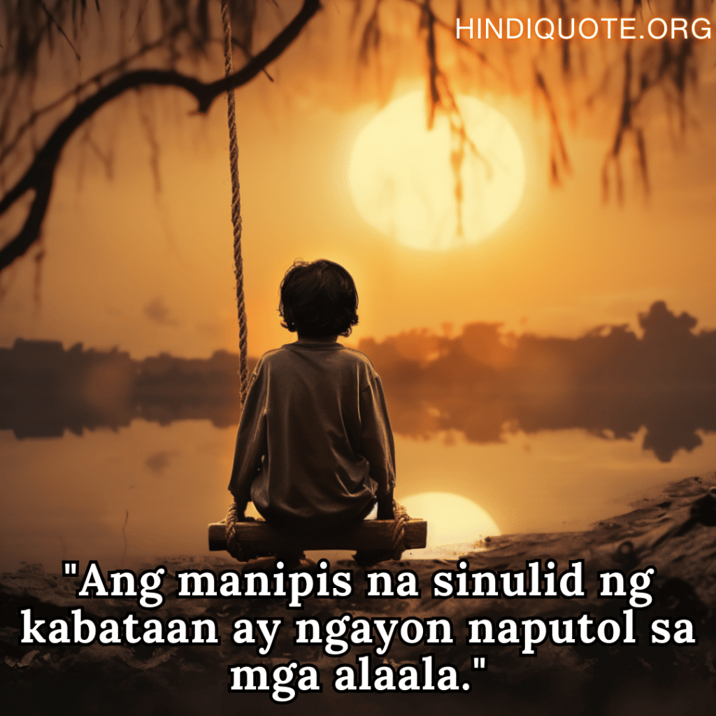Sad Quotes In Tagalog For The Lost Childhood Memories "Ang manipis na sinulid ng kabataan ay ngayon naputol sa mga alaala."