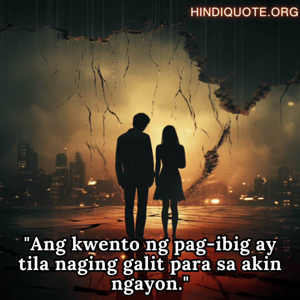Sad Breakup Quotes in Tagalog "Ang kwento ng pag-ibig ay tila naging galit para sa akin ngayon."