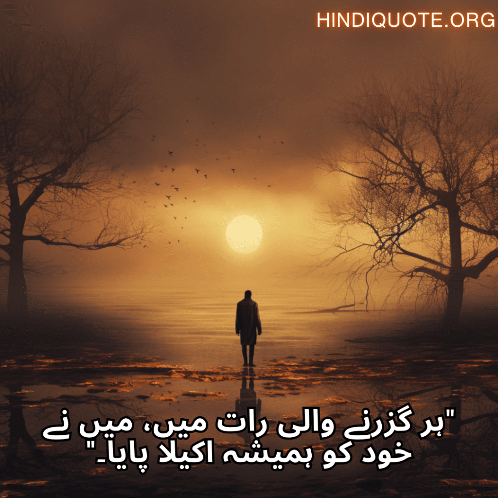 Sad Poetry In Urdu For The Lonely Person "ہر گزرنے والی رات میں، میں نے خود کو ہمیشہ اکیلا پایا۔"