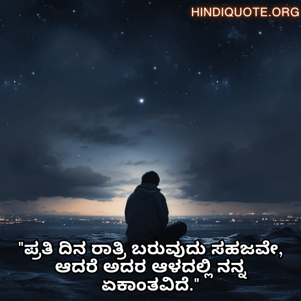 Alone Quotes In Kannada For Night-Time "ಪ್ರತಿ ದಿನ ರಾತ್ರಿ ಬರುವುದು ಸಹಜವೇ, ಆದರೆ ಅದರ ಆಳದಲ್ಲಿ ನನ್ನ ಏಕಾಂತವಿದೆ."