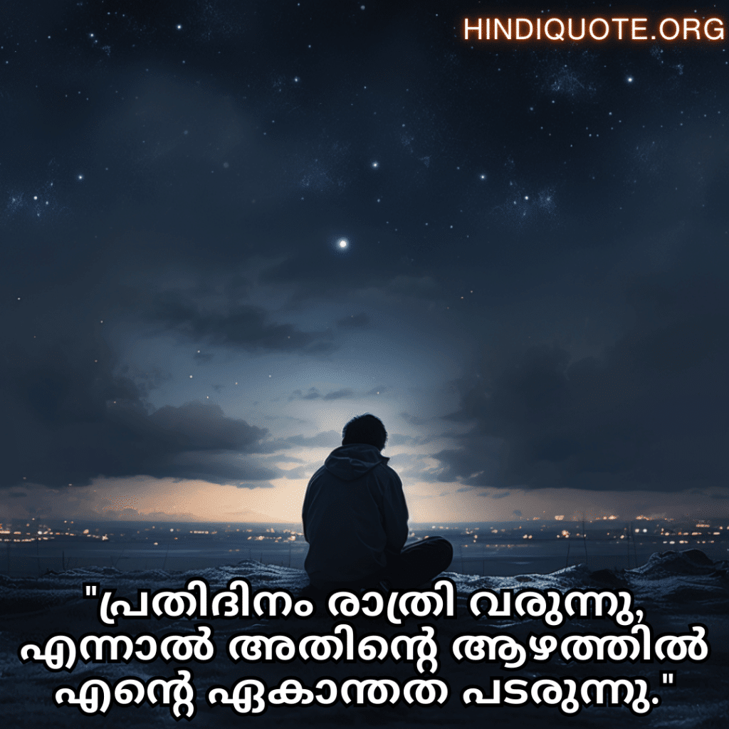 Alone Quotes In Malayalam For Night-Time "പ്രതിദിനം രാത്രി വരുന്നു, എന്നാൽ അതിന്റെ ആഴത്തിൽ എന്റെ ഏകാന്തത പടരുന്നു."
