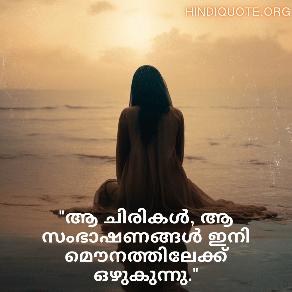 Sad Quotes In Malayalam For Dealing With Loss "ആ ചിരികൾ, ആ സംഭാഷണങ്ങൾ ഇനി മൌനത്തിലേക്ക് ഒഴുകുന്നു."