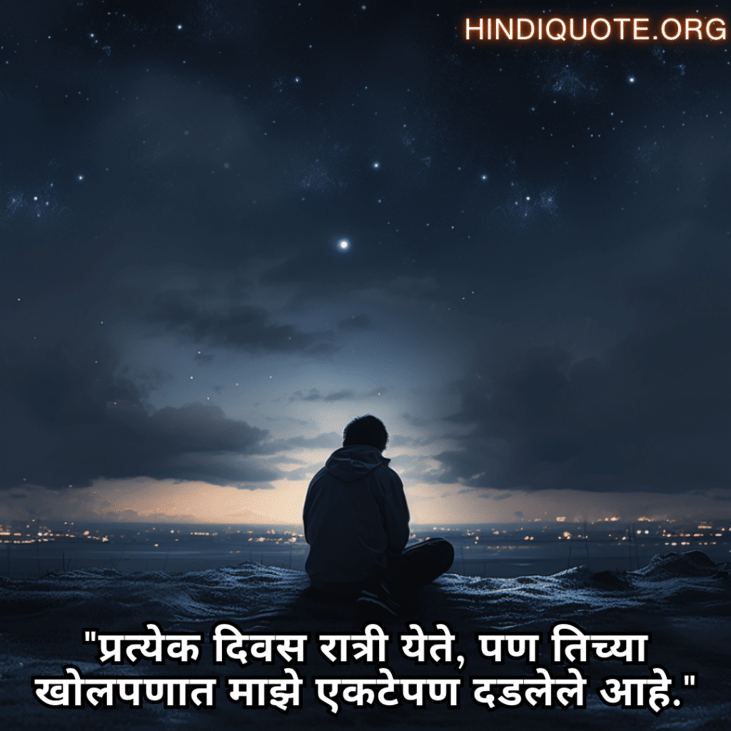Alone Quotes In Marathi For Night-Time "प्रत्येक दिवस रात्री येते, पण तिच्या खोलपणात माझे एकटेपण दडलेले आहे."
