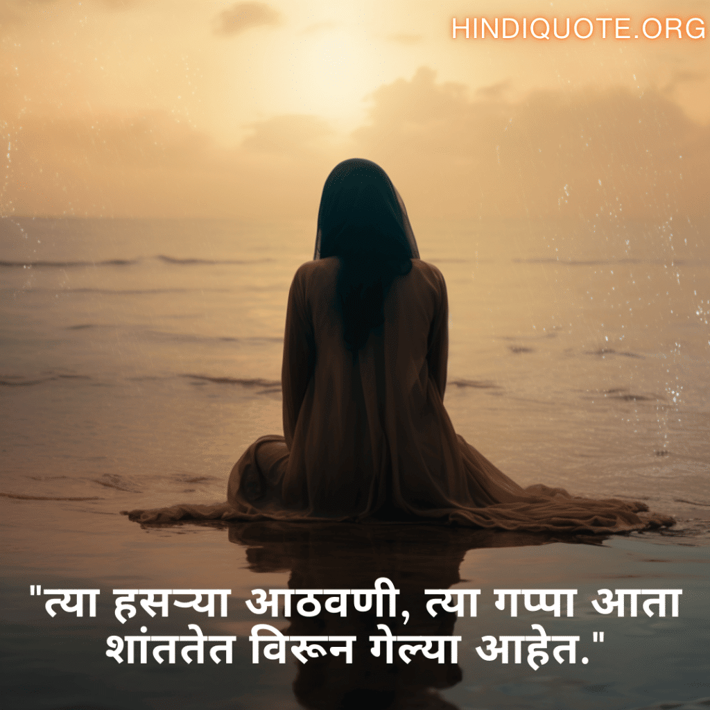 Sad Quotes In Marathi For Dealing With Loss "त्या हसऱ्या आठवणी, त्या गप्पा आता शांततेत विरून गेल्या आहेत."