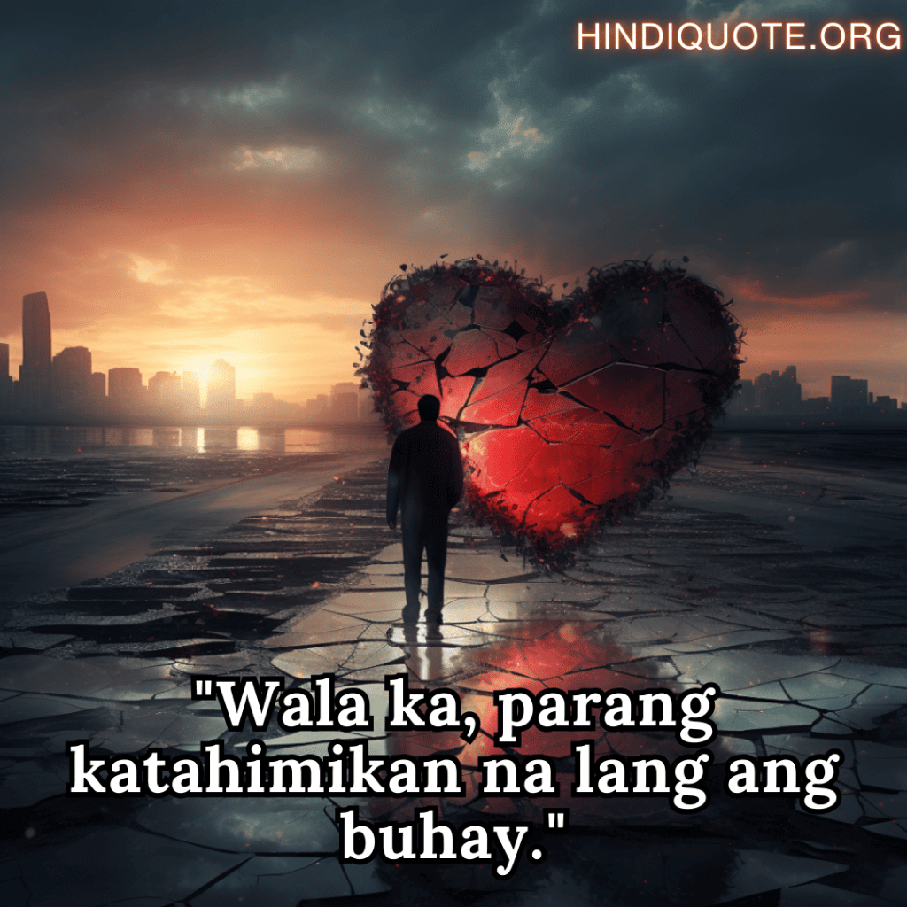 Alone Quotes In Tagalog For Heartbreak "Wala ka, parang katahimikan na lang ang buhay."