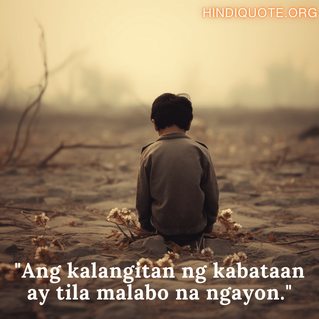 Sad Quotes In Tagalog For The Lost Childhood Memories "Ang kalangitan ng kabataan ay tila malabo na ngayon."