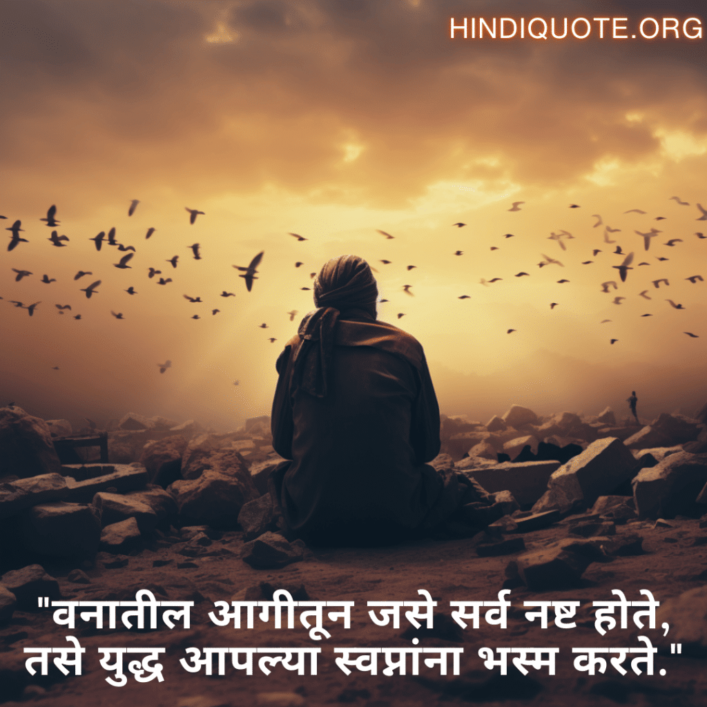Sad Quotes in Marathi for War "वनातील आगीतून जसे सर्व नष्ट होते, तसे युद्ध आपल्या स्वप्नांना भस्म करते."