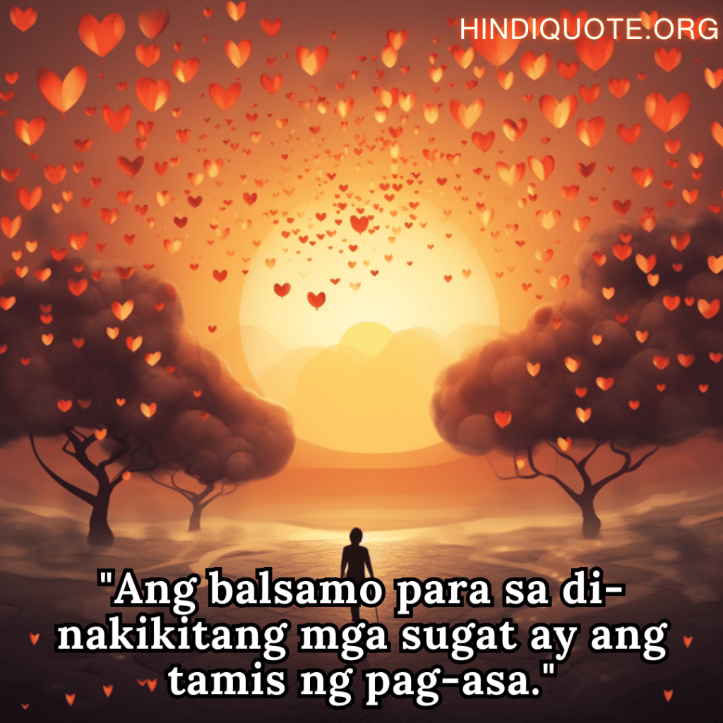 Alone Quotes In Tagalog For Hope And Healing "Ang balsamo para sa di-nakikitang mga sugat ay ang tamis ng pag-asa."