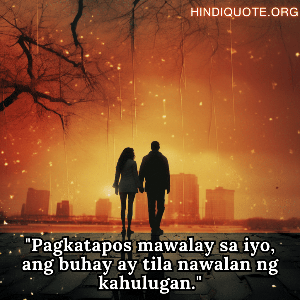 Sad Breakup Quotes in Tagalog "Pagkatapos mawalay sa iyo, ang buhay ay tila nawalan ng kahulugan."