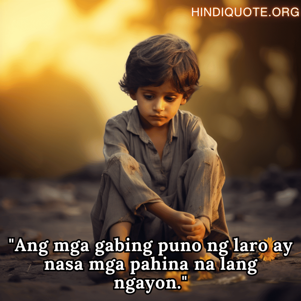 Sad Quotes In Tagalog For The Lost Childhood Memories "Ang mga gabing puno ng laro ay nasa mga pahina na lang ngayon."