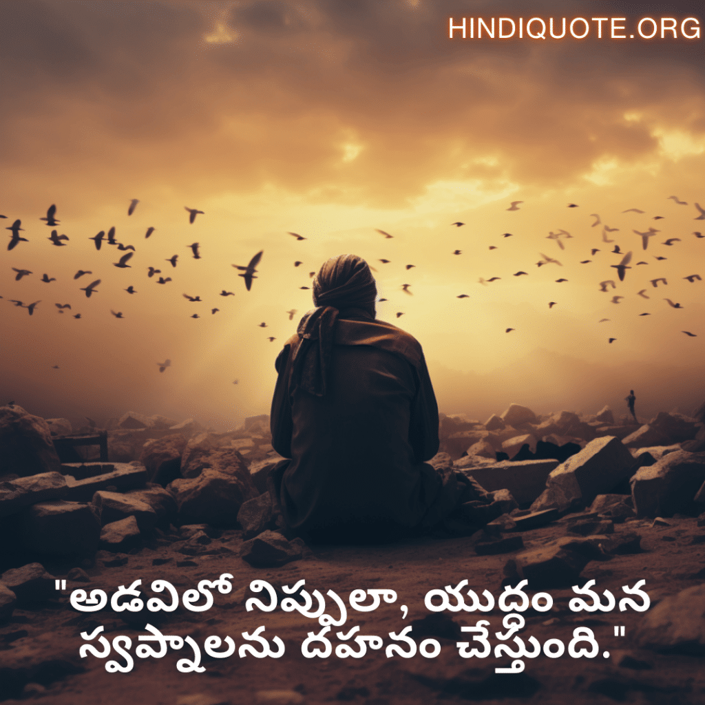 Sad Quotes in Telugu for War "అడవిలో నిప్పులా, యుద్ధం మన స్వప్నాలను దహనం చేస్తుంది."