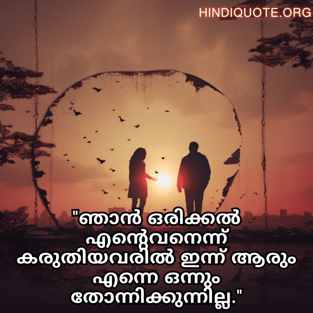 Sad Breakup Quotes in Malayalam "ഞാൻ ഒരിക്കൽ എന്റെവനെന്ന് കരുതിയവരിൽ ഇന്ന് ആരും എന്നെ ഒന്നും തോന്നിക്കുന്നില്ല."