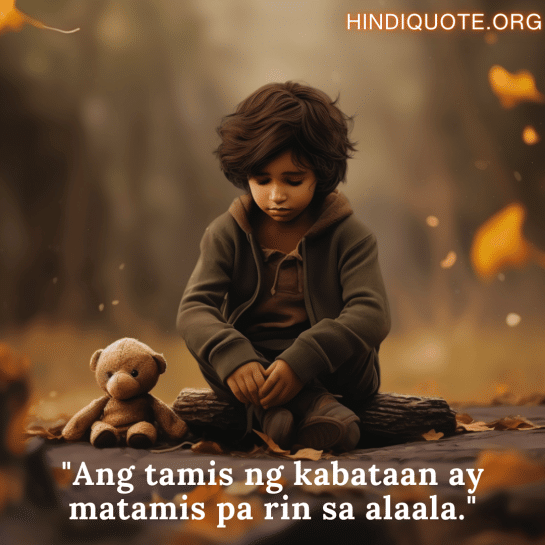 Sad Quotes In Tagalog For The Lost Childhood Memories "Ang tamis ng kabataan ay matamis pa rin sa alaala."
