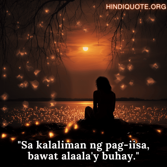 Sad Quotes In Tagalog For The Lonely Person "Sa kalaliman ng pag-iisa, bawat alaala'y buhay."