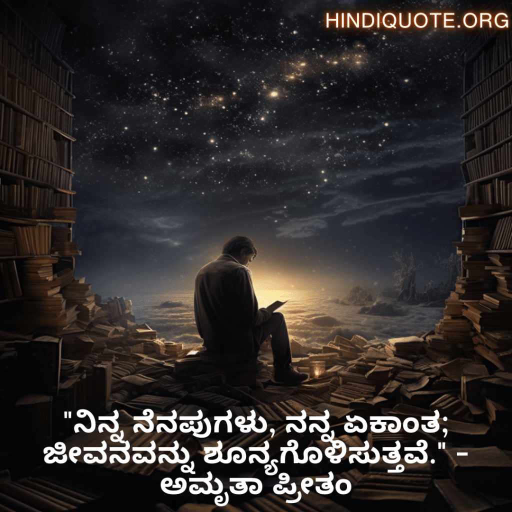 "ನಿನ್ನ ನೆನಪುಗಳು, ನನ್ನ ಏಕಾಂತ; ಜೀವನವನ್ನು ಶೂನ್ಯಗೊಳಿಸುತ್ತವೆ." - ಅಮೃತಾ ಪ್ರೀತಂ