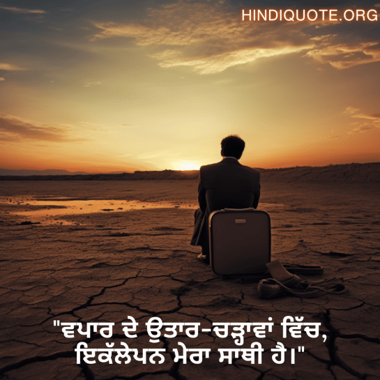 "ਵਪਾਰ ਦੇ ਉਤਾਰ-ਚੜ੍ਹਾਵਾਂ ਵਿੱਚ, ਇਕੱਲੇਪਨ ਮੇਰਾ ਸਾਥੀ ਹੈ।"