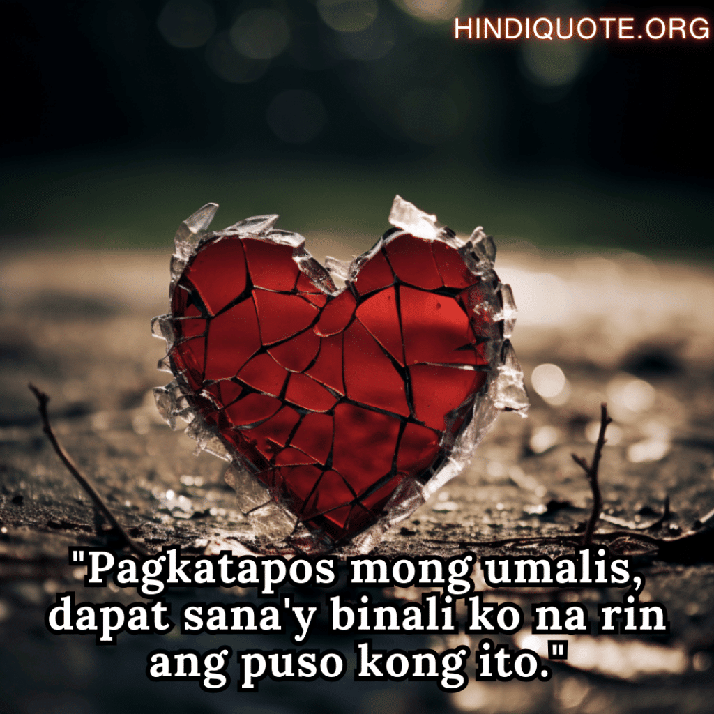 "Pagkatapos mong umalis, dapat sana'y binali ko na rin ang puso kong ito."