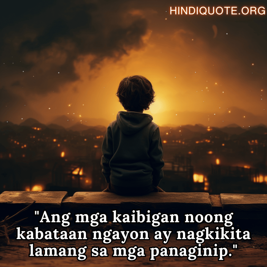 "Ang mga kaibigan noong kabataan ngayon ay nagkikita lamang sa mga panaginip."