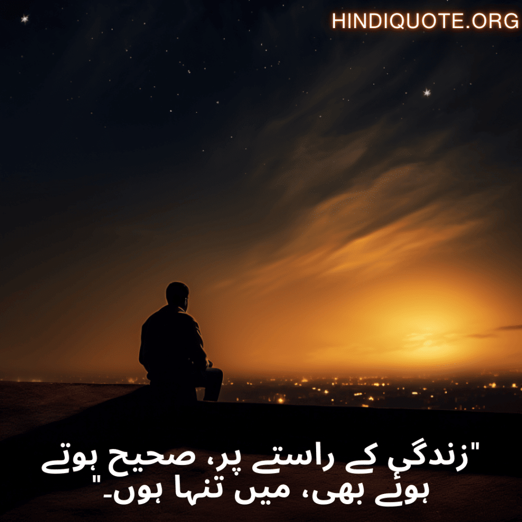 "زندگی کے راستے پر، صحیح ہوتے ہوئے بھی، میں تنہا ہوں۔"