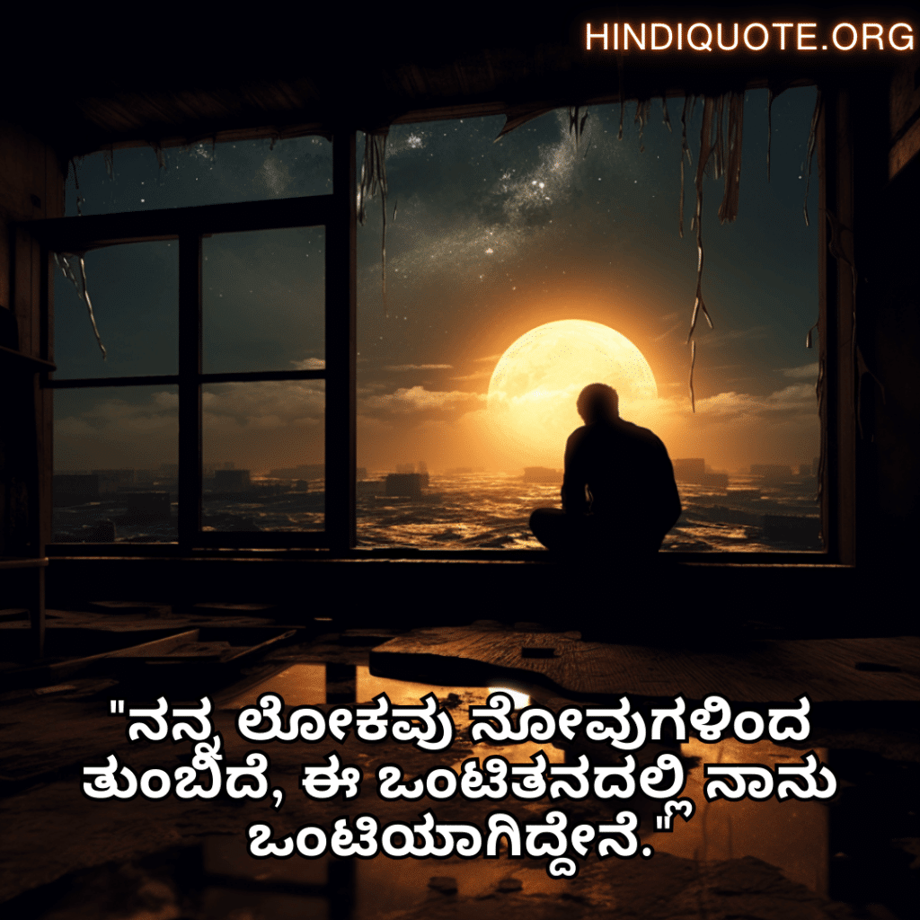 "ನನ್ನ ಲೋಕವು ನೋವುಗಳಿಂದ ತುಂಬಿದೆ, ಈ ಒಂಟಿತನದಲ್ಲಿ ನಾನು ಒಂಟಿಯಾಗಿದ್ದೇನೆ."