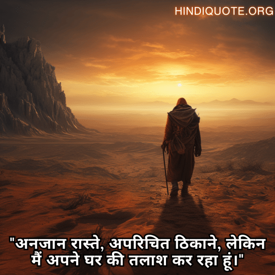 "अनजान रास्ते, अपरिचित ठिकाने, लेकिन मैं अपने घर की तलाश कर रहा हूं।"