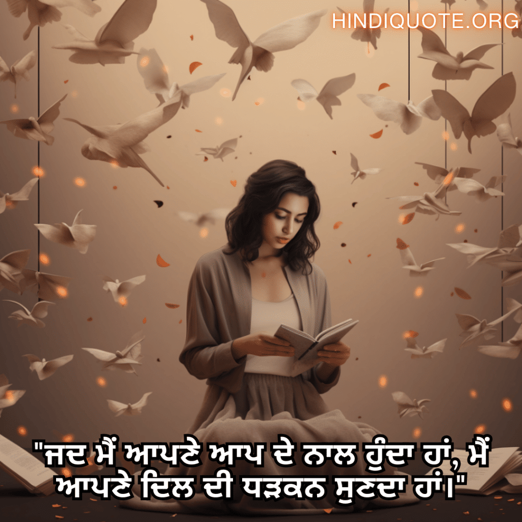 "ਜਦ ਮੈਂ ਆਪਣੇ ਆਪ ਦੇ ਨਾਲ ਹੁੰਦਾ ਹਾਂ, ਮੈਂ ਆਪਣੇ ਦਿਲ ਦੀ ਧੜਕਨ ਸੁਣਦਾ ਹਾਂ।"
