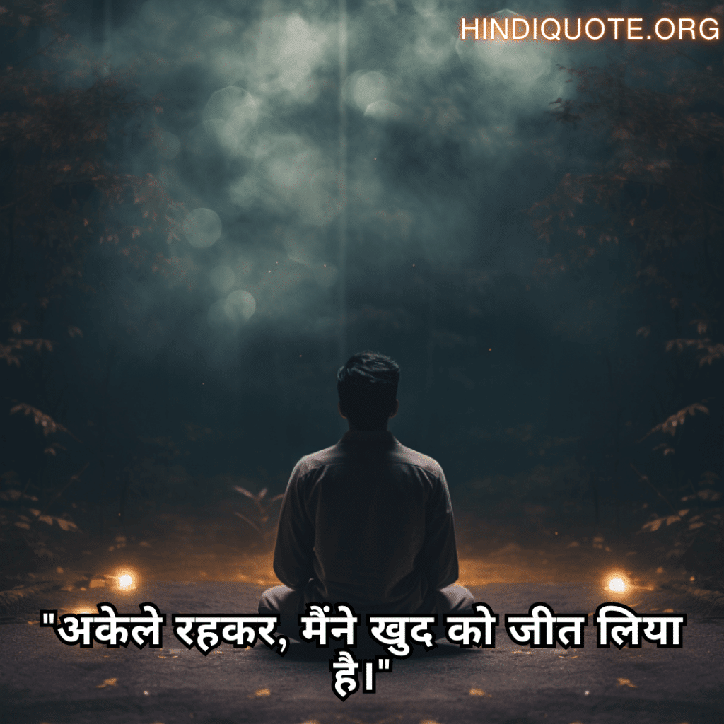 "अकेले रहकर, मैंने खुद को जीत लिया है।"