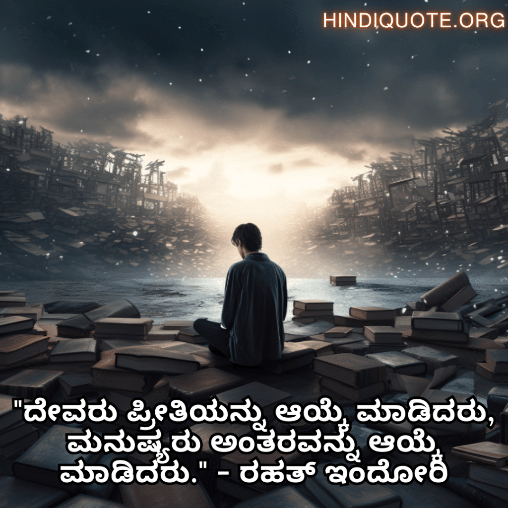 "ದೇವರು ಪ್ರೀತಿಯನ್ನು ಆಯ್ಕೆ ಮಾಡಿದರು, ಮನುಷ್ಯರು ಅಂತರವನ್ನು ಆಯ್ಕೆ ಮಾಡಿದರು." - ರಹತ್ ಇಂದೋರಿ