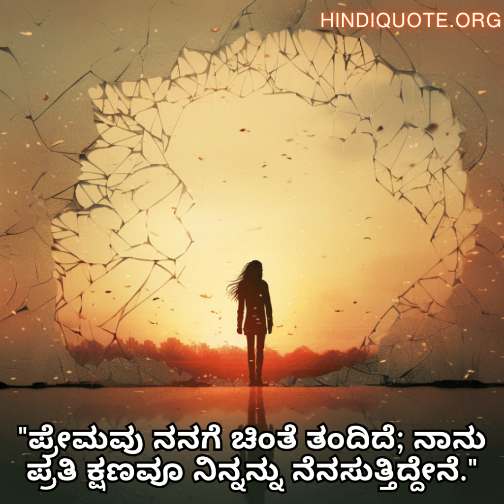 "ಪ್ರೇಮವು ನನಗೆ ಚಿಂತೆ ತಂದಿದೆ; ನಾನು ಪ್ರತಿ ಕ್ಷಣವೂ ನಿನ್ನನ್ನು ನೆನಸುತ್ತಿದ್ದೇನೆ."