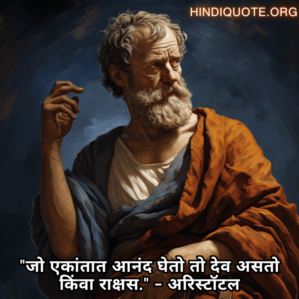 "जो एकांतात आनंद घेतो तो देव असतो किंवा राक्षस." - अरिस्टॉटल