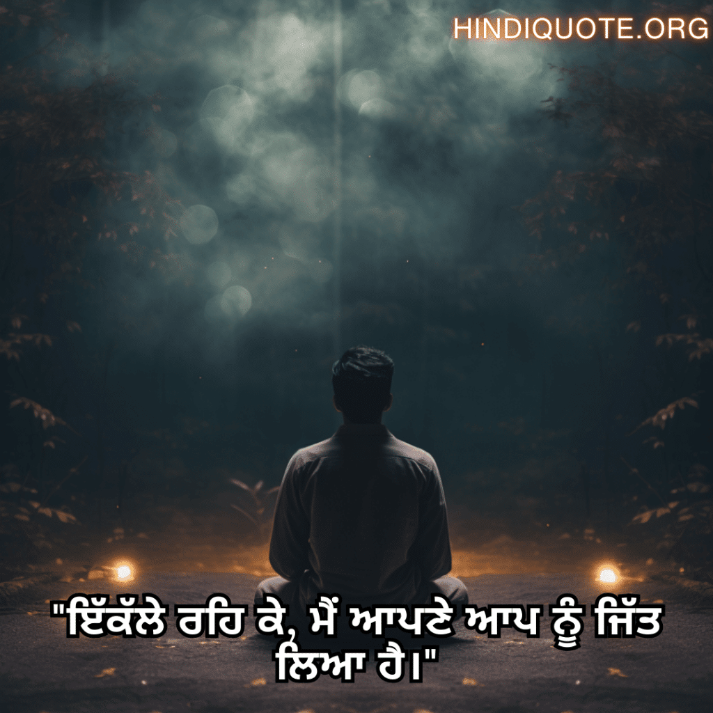 "ਇੱਕੱਲੇ ਰਹਿ ਕੇ, ਮੈਂ ਆਪਣੇ ਆਪ ਨੂੰ ਜਿੱਤ ਲਿਆ ਹੈ।"