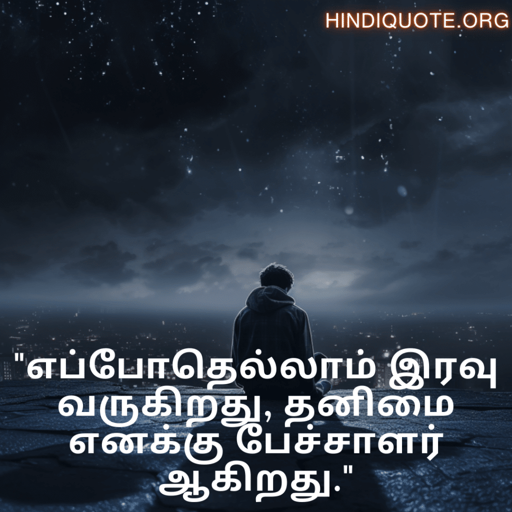 "எப்போதெல்லாம் இரவு வருகிறது, தனிமை எனக்கு பேச்சாளர் ஆகிறது."
