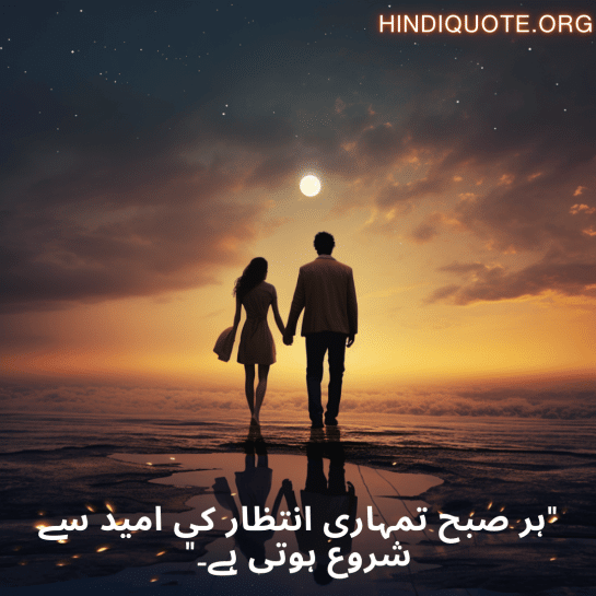 "ہر صبح تمہاری انتظار کی امید سے شروع ہوتی ہے۔"