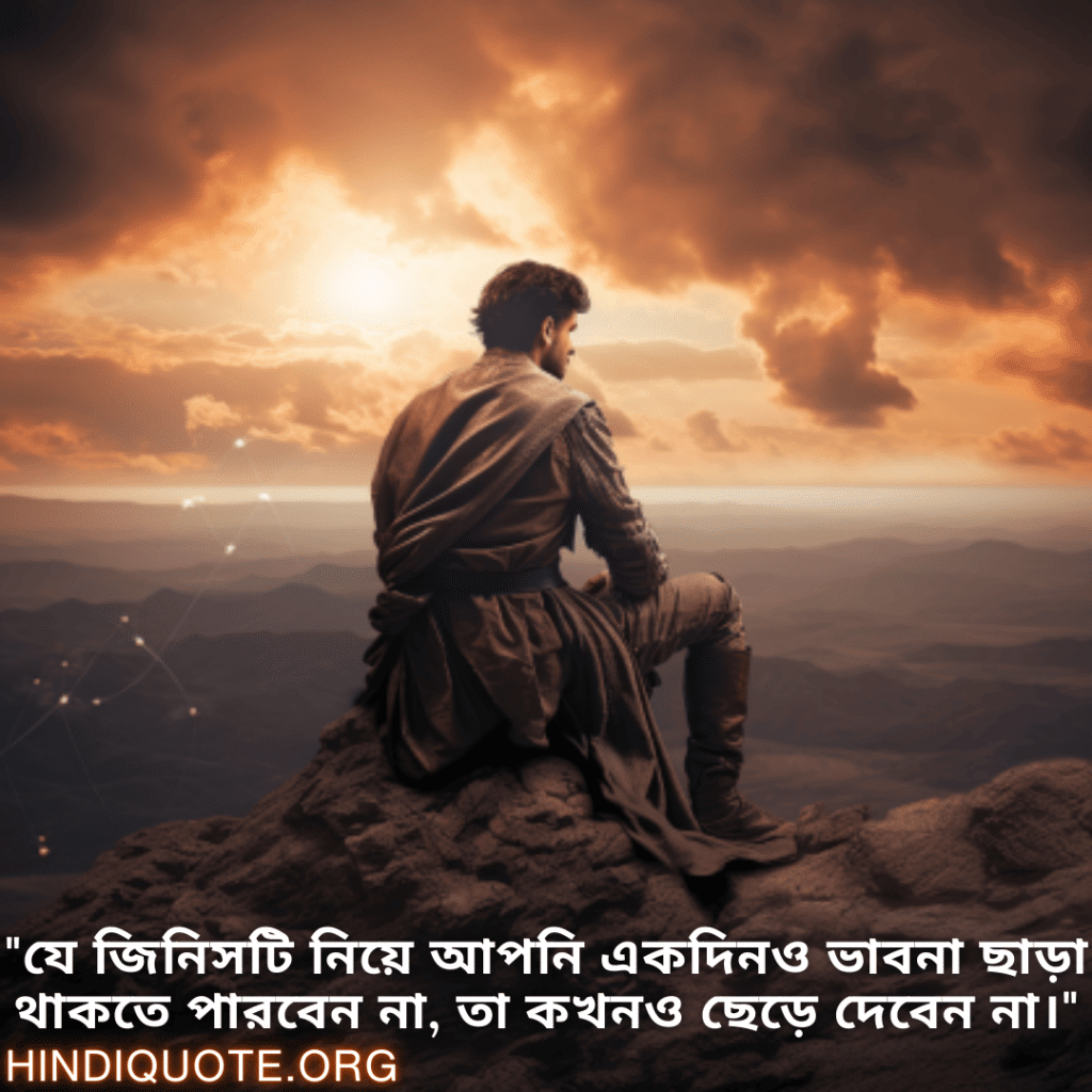 Never-Give-Up Attitude Status In Bengali "যে জিনিসটি নিয়ে আপনি একদিনও ভাবনা ছাড়া থাকতে পারবেন না, তা কখনও ছেড়ে দেবেন না।"
