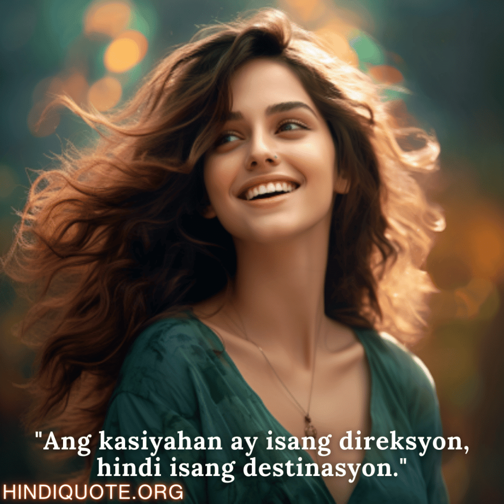 Happy Attitude Quotes In Tagalog "Ang kasiyahan ay isang direksyon, hindi isang destinasyon."