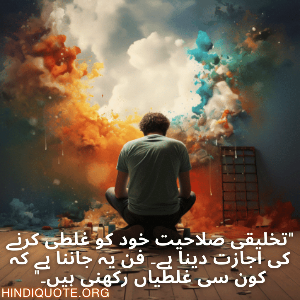 Creative Attitude Shayari In Urdu "تخلیقی صلاحیت خود کو غلطی کرنے کی اجازت دینا ہے۔ فن یہ جاننا ہے کہ کون سی غلطیاں رکھنی ہیں۔"