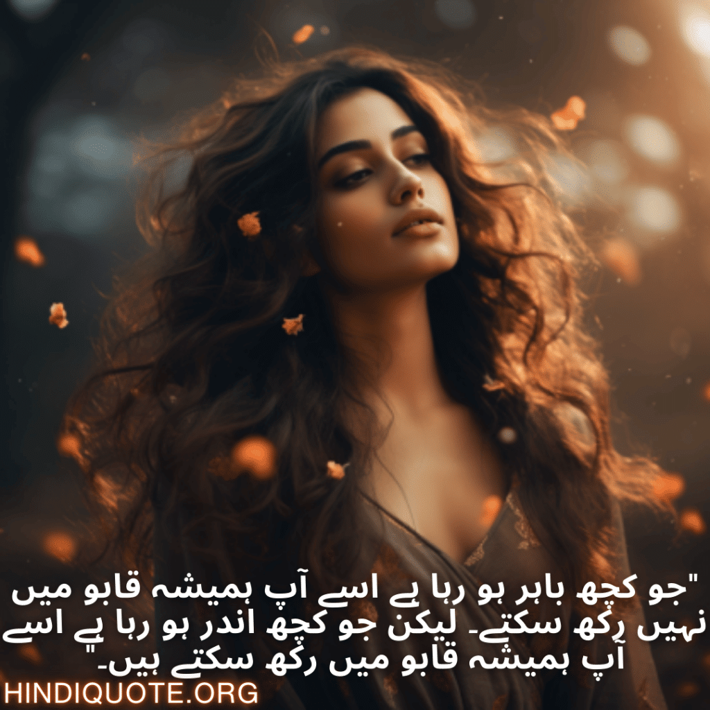 Self-Control Attitude Quotes In Urdu "جو کچھ باہر ہو رہا ہے اسے آپ ہمیشہ قابو میں نہیں رکھ سکتے۔ لیکن جو کچھ اندر ہو رہا ہے اسے آپ ہمیشہ قابو میں رکھ سکتے ہیں۔"