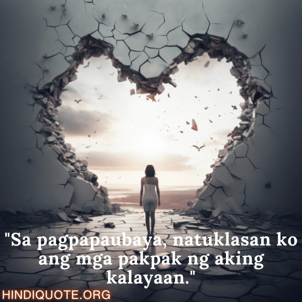 Break up Message In Tagalog On Finding Independence "Sa pagpapaubaya, natuklasan ko ang mga pakpak ng aking kalayaan."