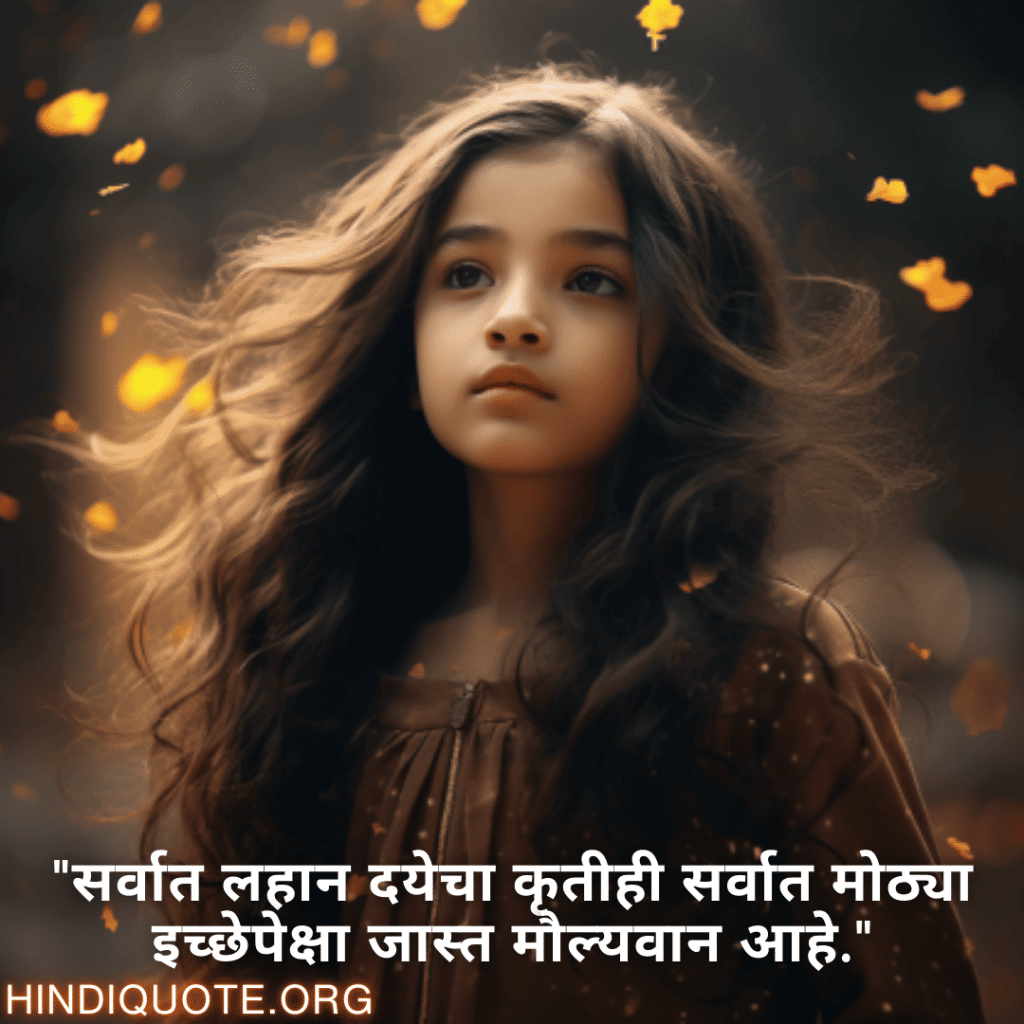 Kind Attitude Status In Marathi "सर्वात लहान दयेचा कृतीही सर्वात मोठ्या इच्छेपेक्षा जास्त मौल्यवान आहे."