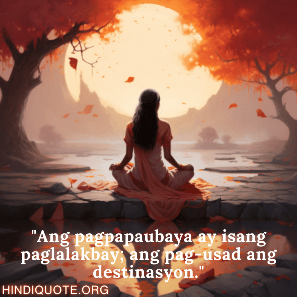 Break up Message In Tagalog On Moving On "Ang pagpapaubaya ay isang paglalakbay; ang pag-usad ang destinasyon."