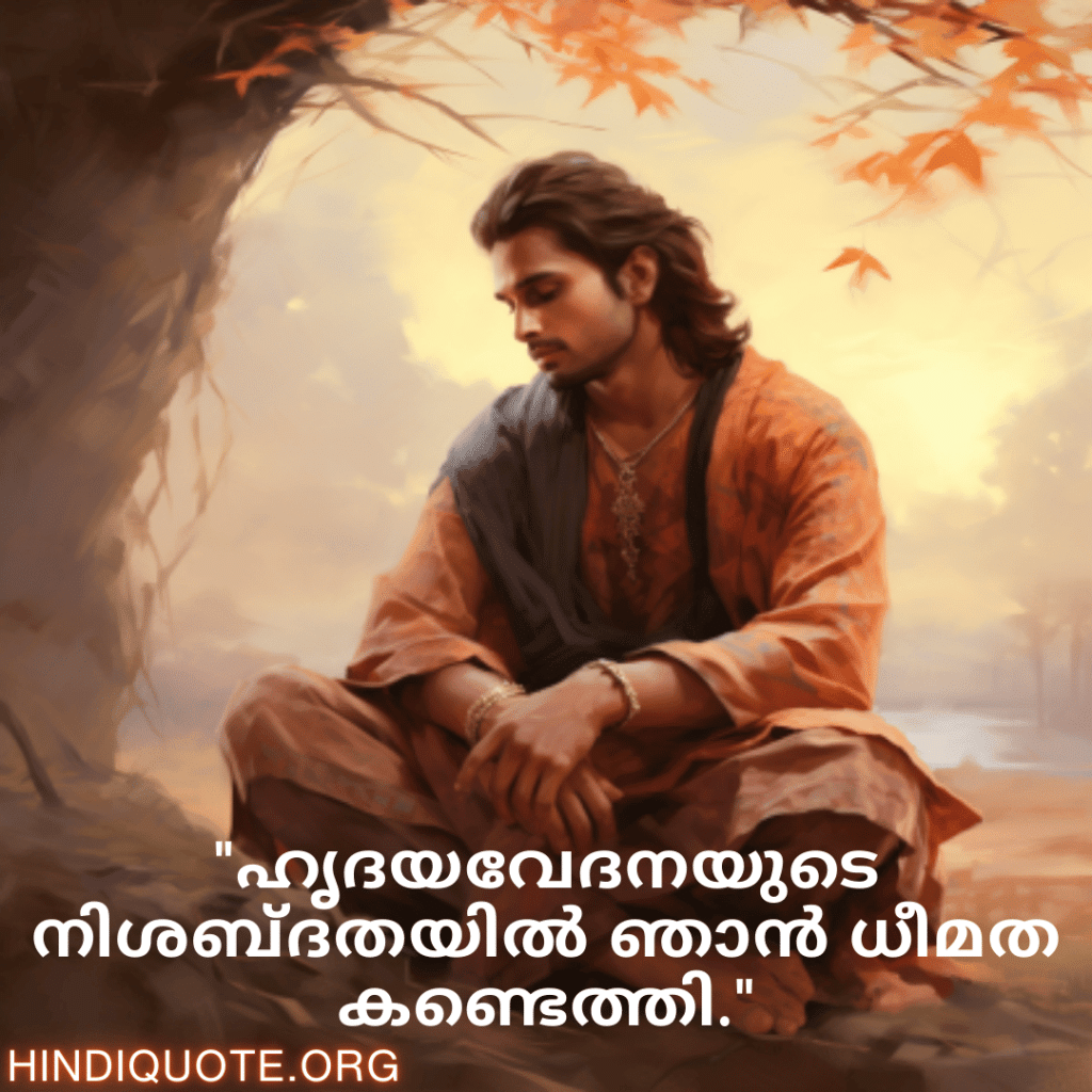 Breakup Quotes In Malayalam On Being Insightful "ഹൃദയവേദനയുടെ നിശബ്ദതയിൽ ഞാൻ ധീമത കണ്ടെത്തി."