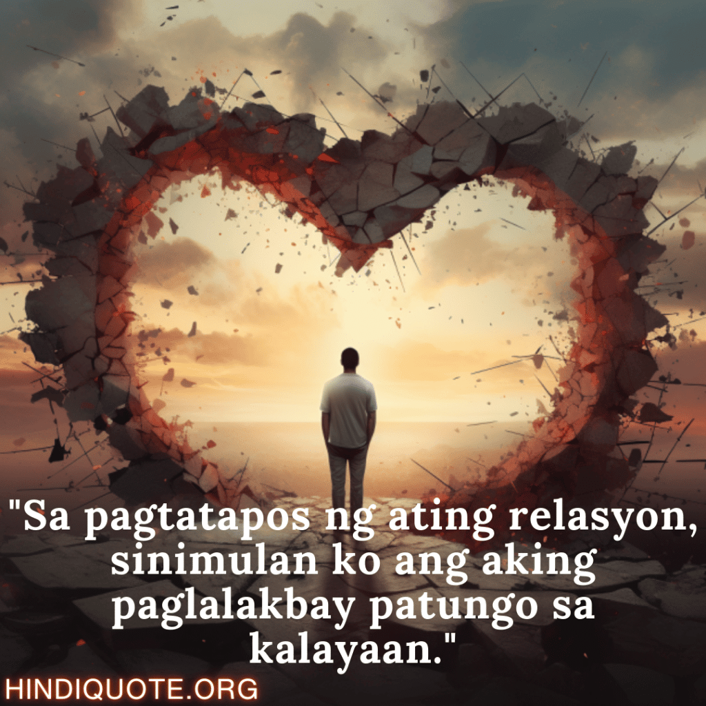 Break up Message In Tagalog On Finding Independence "Sa pagtatapos ng ating relasyon, sinimulan ko ang aking paglalakbay patungo sa kalayaan."