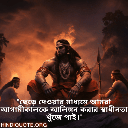 Breakup Quotes In Bengali On Moving On "ছেড়ে দেওয়ার মাধ্যমে আমরা আগামীকালকে আলিঙ্গন করার স্বাধীনতা খুঁজে পাই।"