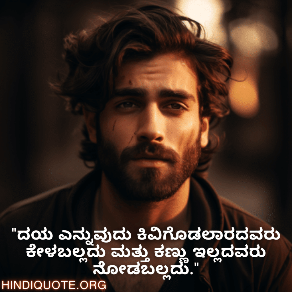 Kind Attitude Quotes In Kannada "ದಯ ಎನ್ನುವುದು ಕಿವಿಗೊಡಲಾರದವರು ಕೇಳಬಲ್ಲದು ಮತ್ತು ಕಣ್ಣು ಇಲ್ಲದವರು ನೋಡಬಲ್ಲದು."