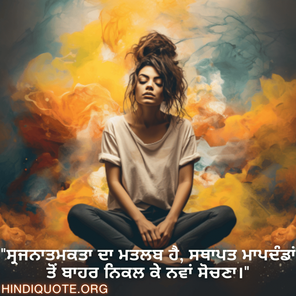 Creative Attitude Status In Punjabi "ਸ੍ਰਜਨਾਤਮਕਤਾ ਦਾ ਮਤਲਬ ਹੈ, ਸਥਾਪਤ ਮਾਪਦੰਡਾਂ ਤੋਂ ਬਾਹਰ ਨਿਕਲ ਕੇ ਨਵਾਂ ਸੋਚਣਾ।"