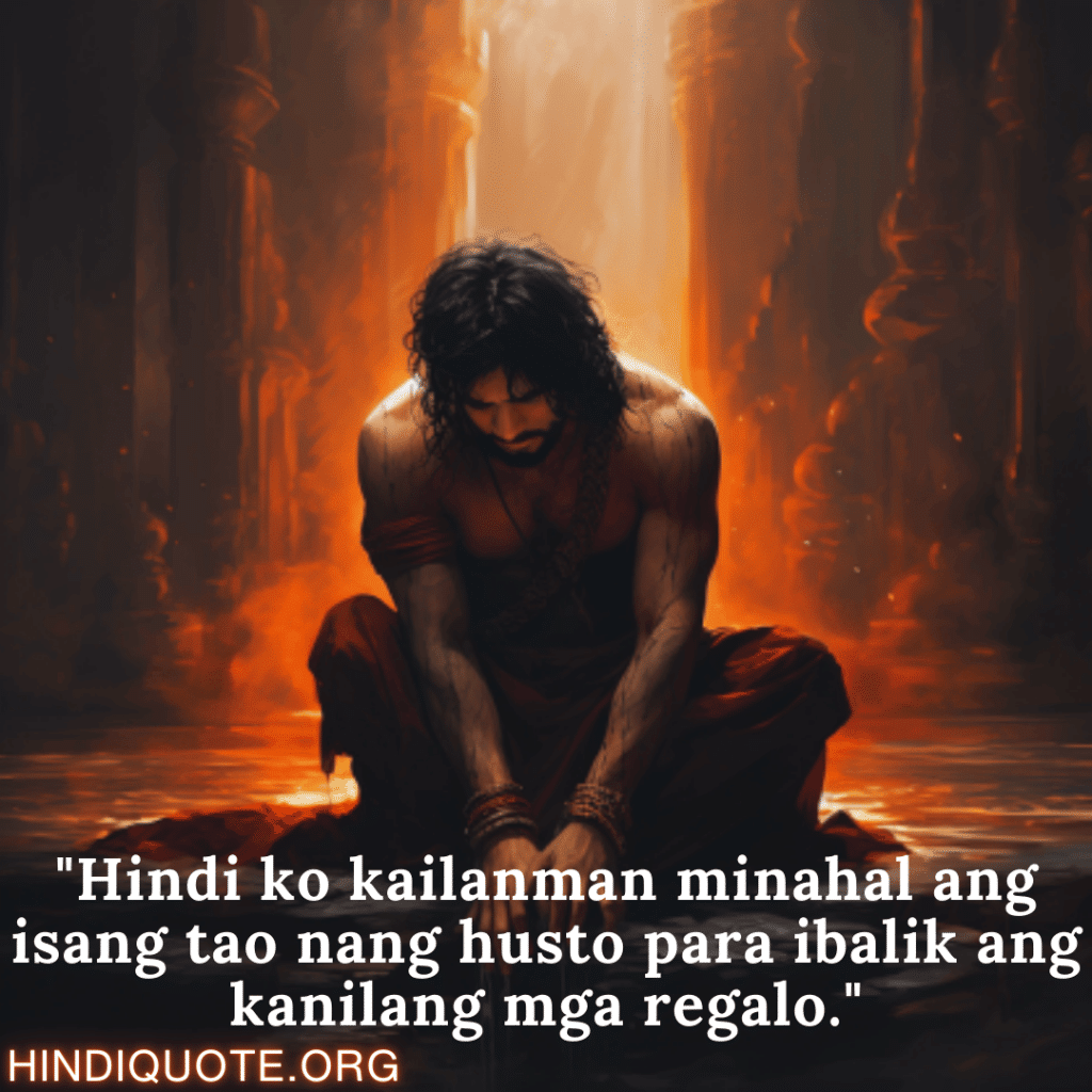 Break up Message In Tagalog On Deep Pain "Hindi ko kailanman minahal ang isang tao nang husto para ibalik ang kanilang mga regalo."