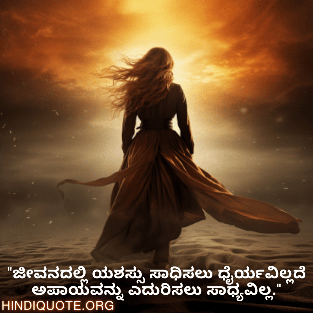 "ಜೀವನದಲ್ಲಿ ಯಶಸ್ಸು ಸಾಧಿಸಲು ಧೈರ್ಯವಿಲ್ಲದೆ ಅಪಾಯವನ್ನು ಎದುರಿಸಲು ಸಾಧ್ಯವಿಲ್ಲ."