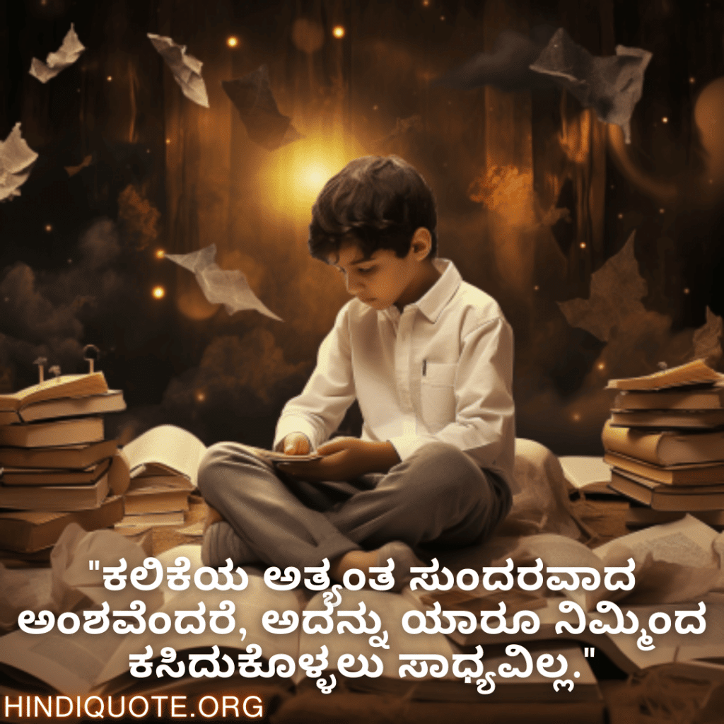 "ಕಲಿಕೆಯ ಅತ್ಯಂತ ಸುಂದರವಾದ ಅಂಶವೆಂದರೆ, ಅದನ್ನು ಯಾರೂ ನಿಮ್ಮಿಂದ ಕಸಿದುಕೊಳ್ಳಲು ಸಾಧ್ಯವಿಲ್ಲ."